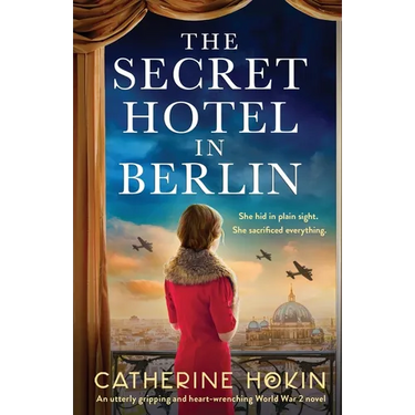 The Secret Hotel in Berlin: An utterly gripping and heart-wrenching World War 2 novel