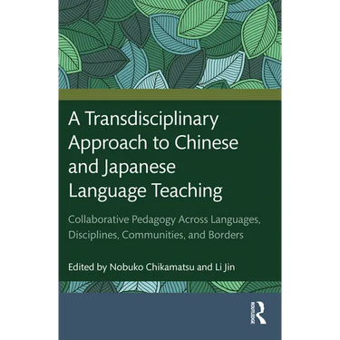 A Transdisciplinary Approach to Chinese and Japanese Language Teaching: Collaborative Pedagogy Across Languages, Disciplines, Communities, and Borders