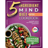 The 5-Ingredient MIND Diet Cookbook: 60 Quick Memory-Boosting Recipes with an 8-Week Meal Plan and Grocery Lists for Beginners