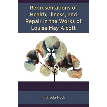 Representations of Health, Illness, and Repair in the Works of Louisa May Alcott