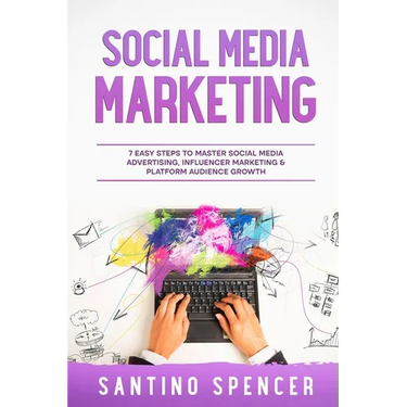 Social Media Marketing: 7 Easy Steps to Master Social Media Advertising, Influencer Marketing & Platform Audience Growth