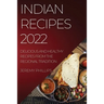 Indian Recipes 2022: Delicious and Healthy Recipes from the Regional Tradition