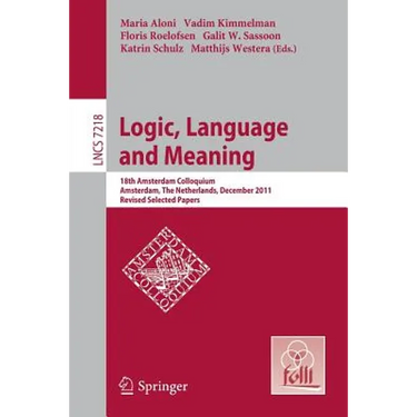 Logic, Language and Meaning: 18th Amsterdam Colloquium, Amsterdam, the Netherlands, December 19-21, 2011, Revised Selected Papers