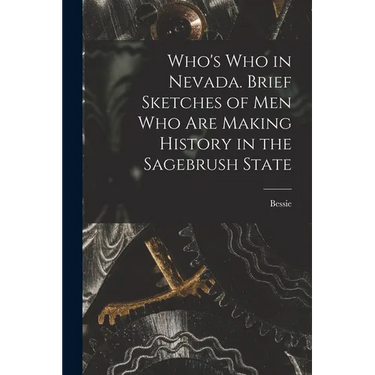 Who's Who in Nevada. Brief Sketches of Men Who Are Making History in the Sagebrush State