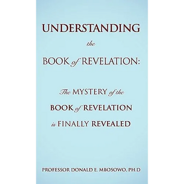 Understanding the Book of Revelation: The Mystery of the Book of Revelation is finally revealed