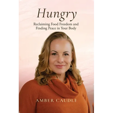 Hungry: Reclaiming Food Freedom and Finding Peace in Your Body