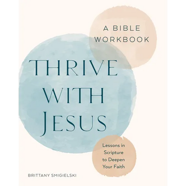 Thrive with Jesus: A Bible Workbook: Lessons in Scripture to Deepen Your Faith
