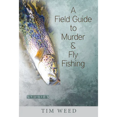 A Field Guide to Murder & Fly Fishing: Stories