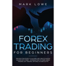 Forex Trading for Beginners: Proven Strategies to Succeed and Create Passive Income with Forex - Introduction to Forex Swing Trading, Day Trading, Opt