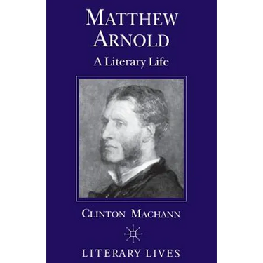 Matthew Arnold: A Literary Life