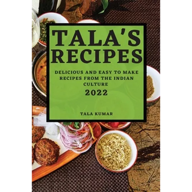 Tala's Recipes 2022: Delicious and Easy to Make Recipes from the Indian Culture
