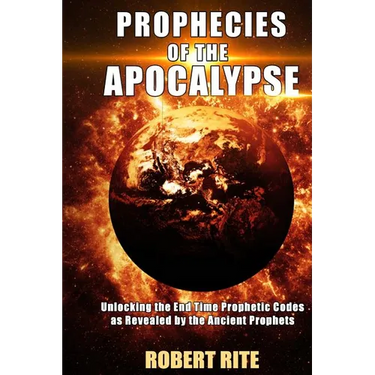 Prophecies of the Apocalypse: Unlocking the End Time Prophetic Codes as Revealed by the Ancient Prophets