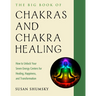 The Big Book of Chakras and Chakra Healing: How to Unlock Your Seven Energy Centers for Healing, Happiness, and Transformation
