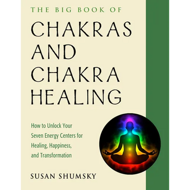 The Big Book of Chakras and Chakra Healing: How to Unlock Your Seven Energy Centers for Healing, Happiness, and Transformation