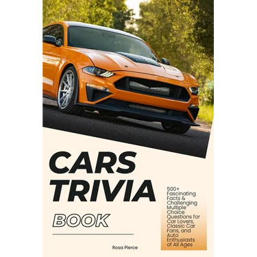 Cars Trivia Book: 500+ Fascinating Facts & Challenging Multiple Choice Questions for Car Lovers, Classic Car Fans, and Auto Enthusiasts of All Ages
