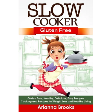Slow Cooker: Gluten Free: Gluten Free, Healthy, Delicious, Easy Recipes: Cooking and Recipes for Weight Loss and Healthy Living