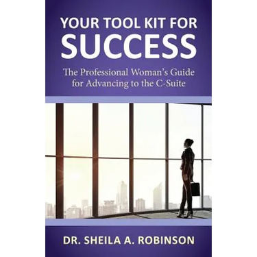 Your Tool Kit for Success: The Professional Woman's Guide for Advancing to the C-Suite