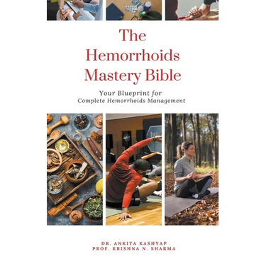 The Hemorrhoids Mastery Bible: Your Blueprint for Complete Hemorrhoids Management