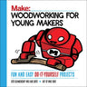 Woodworking for Young Makers: Fun and Easy Do-It-Yourself Projects