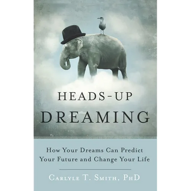 Heads-Up Dreaming: How Your Dreams Can Predict Your Future and Change Your Life