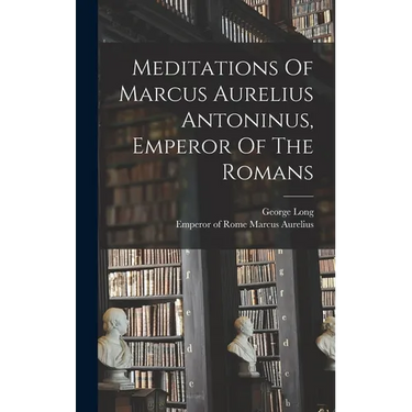 Meditations Of Marcus Aurelius Antoninus, Emperor Of The Romans