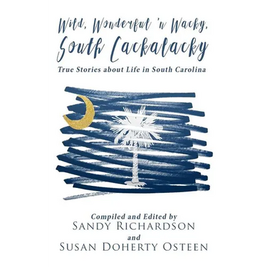 Wild, Wonderful 'n Wacky South Cackalacky: True Stories about Life in South Carolina