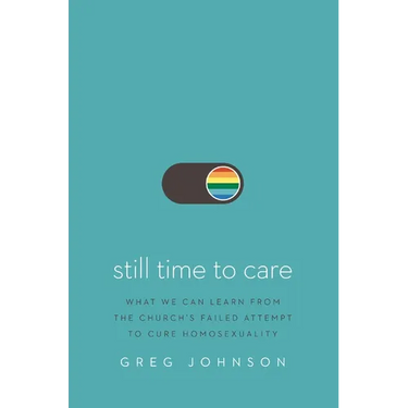 Still Time to Care: What We Can Learn from the Church's Failed Attempt to Cure Homosexuality