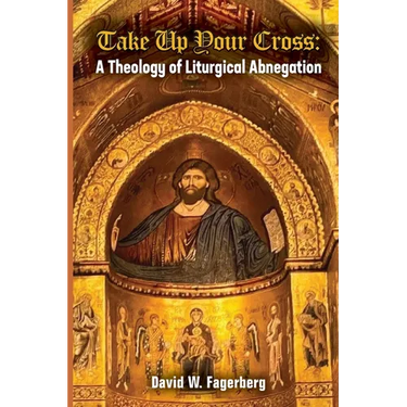 Take up Your Cross: A Theology of Liturgical Abnegation