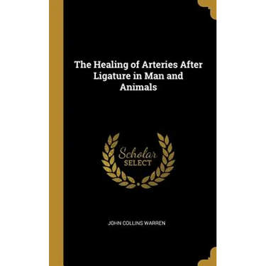 The Healing of Arteries After Ligature in Man and Animals
