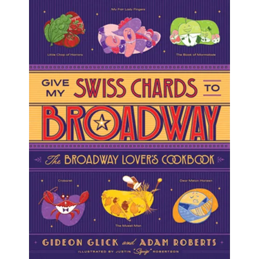 Give My Swiss Chards to Broadway: The Broadway Lover's Cookbook