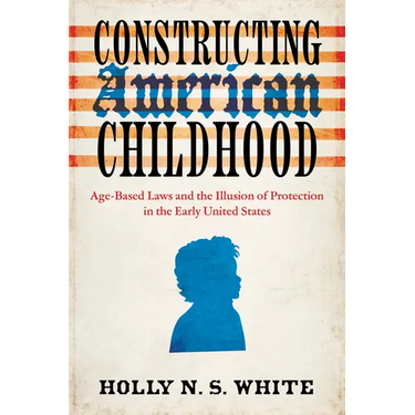Constructing American Childhood: Age-Based Laws and the Illusion of Protection in the Early United States