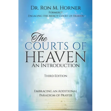 The Courts of Heaven: An Introduction: Third Edition: Embracing an Additional Paradigm of Prayer