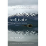 Solitude: Seeking Wisdom in Extremes: A Year Alone in the Patagonia Wilderness