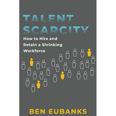 Talent Scarcity: How to Hire and Retain a Shrinking Workforce