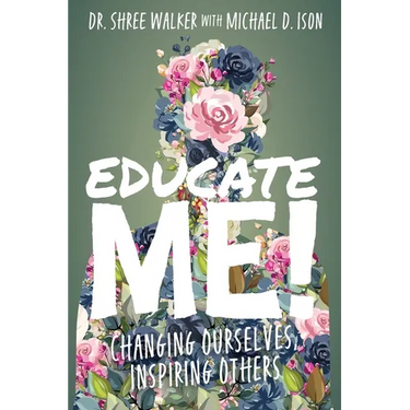 Educate Me!: Changing Ourselves, Inspiring Others