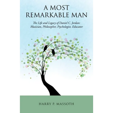 A Most Remarkable Man: The Life and Legacy of Daniel C. Jordan: Musician, Philosopher, Psychologist, Educator