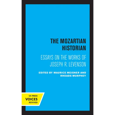 The Mozartian Historian: Essays on the Works of Joseph R. Levenson