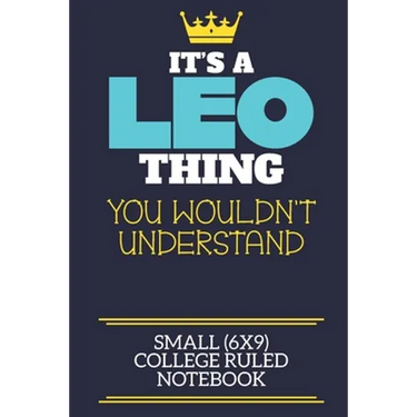 It's A Leo Thing You Wouldn't Understand Small (6x9) College Ruled Notebook: A cute book to write in for any book lovers, doodle writers and budding a