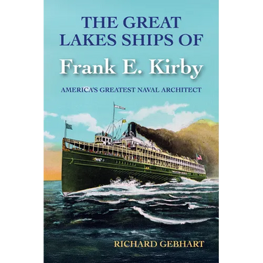 The Great Lakes Ships of Frank E. Kirby: America's Greatest Naval Architect