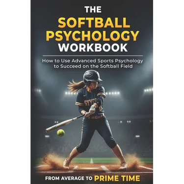 The Softball Psychology Workbook: How to Use Advanced Sports Psychology to Succeed on the Softball Field