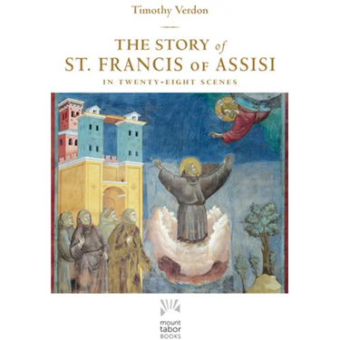 The Story of St. Francis of Assisi: In Twenty-Eight Scenes