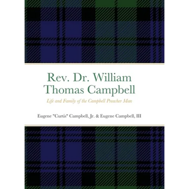 Rev. Dr. William Thomas Campbell: Life and Family of the Campbell Preacher Man: Life and Family of the Campbell Preacher Man