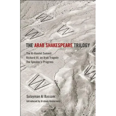 The Arab Shakespeare Trilogy: The Al-Hamlet Summit; Richard III, an Arab Tragedy; The Speaker's Progress