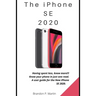 The iPhone SE 2020: Having spent less, know more!!! Know your phone in just one read. A user guide for the New iPhone SE 2020.