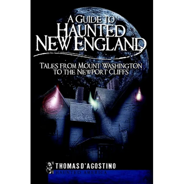 A Guide to Haunted New England: Tales from Mount Washington to the Newport Cliffs