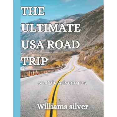 The Ultimate USA Road Trip: 50 Epic Adventures
