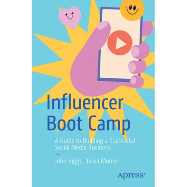 Influencer Boot Camp: A Guide to Building a Successful Social Media Business