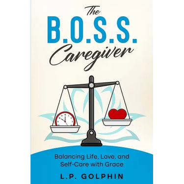 The B.O.S.S. Caregiver: Balancing Life, Love, and Self-Care with Grace