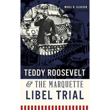 Teddy Roosevelt & the Marquette Libel Trial