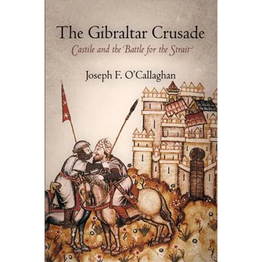 The Gibraltar Crusade: Castile and the Battle for the Strait